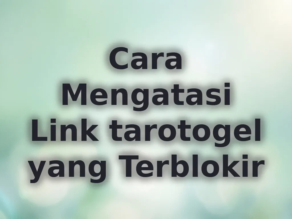 Cara Mengatasi Link tarotogel yang Terblokir