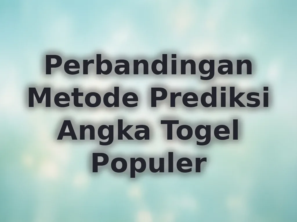 Perbandingan Metode Prediksi Angka Togel Populer